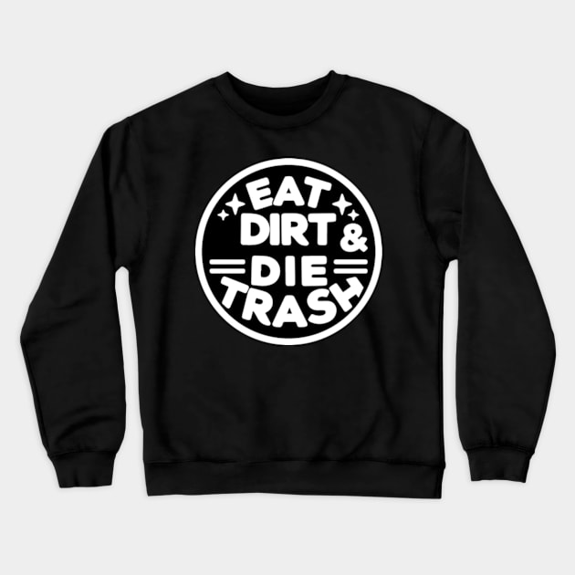 Eat Dirt and Die Trash Crewneck Sweatshirt by ArtFactoryAI